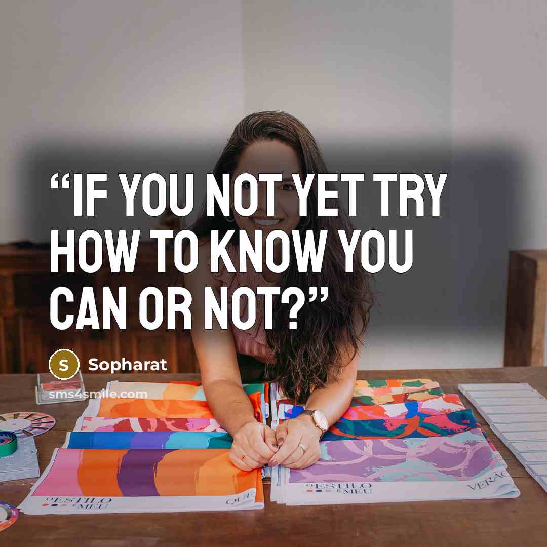“If you not yet try How to know you can or not?” quote by Sopharat