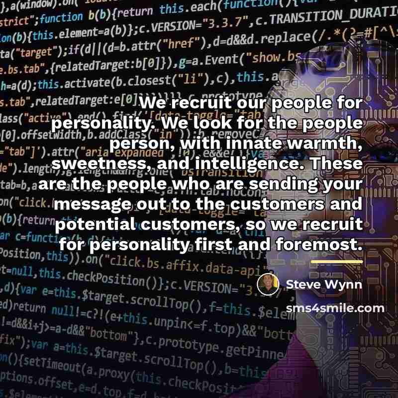 “We recruit our people for personality. We look for the…” quote by Steve Wynn