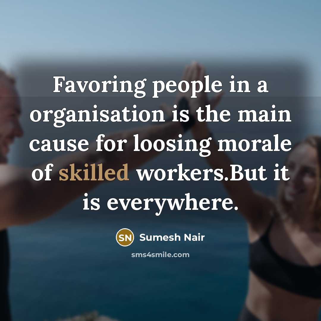 “Favoring people in a organisation is the main cause for…” quote by Sumesh Nair