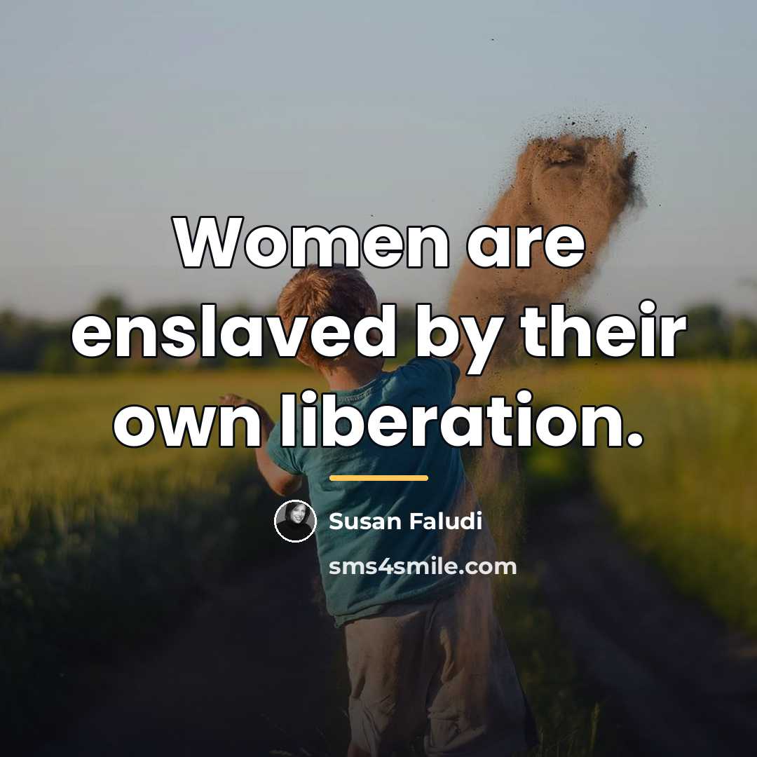 “Women are enslaved by their own liberation.…” quote by Susan Faludi