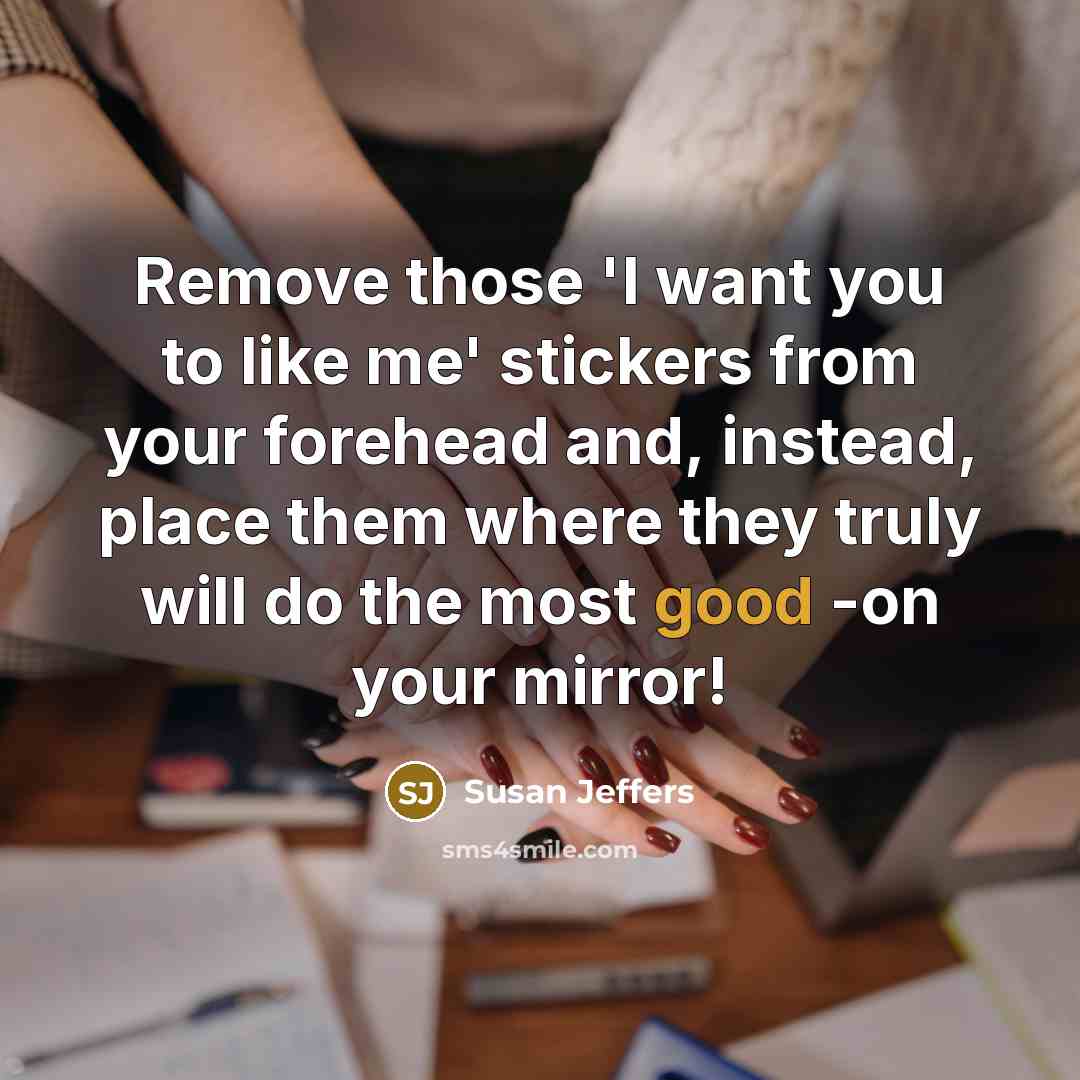 “Remove those 'I want you to like me' stickers from…” quote by Susan Jeffers