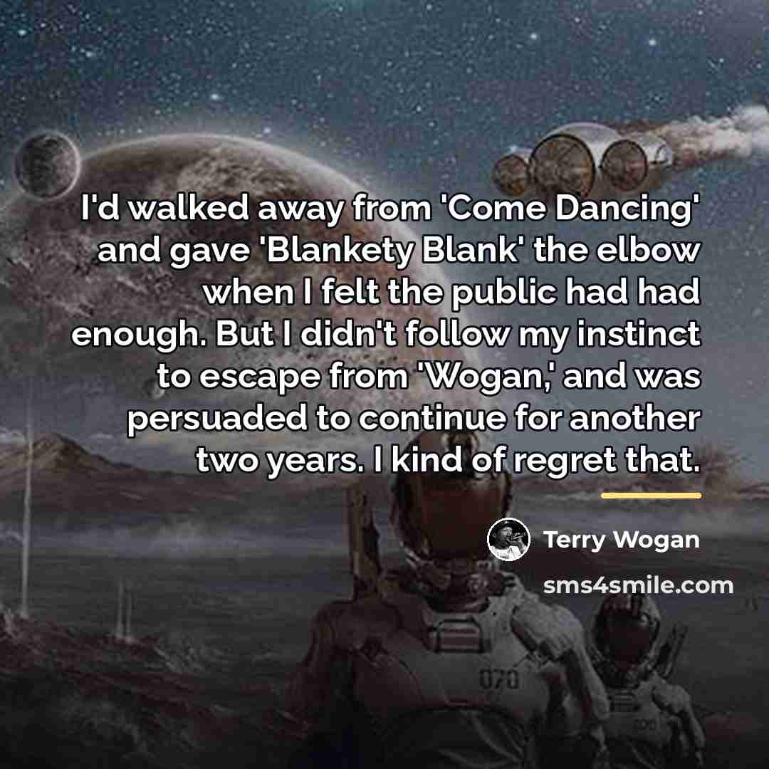 “I'd walked away from 'Come Dancing' and gave 'Blankety Blank'…” quote by Terry Wogan