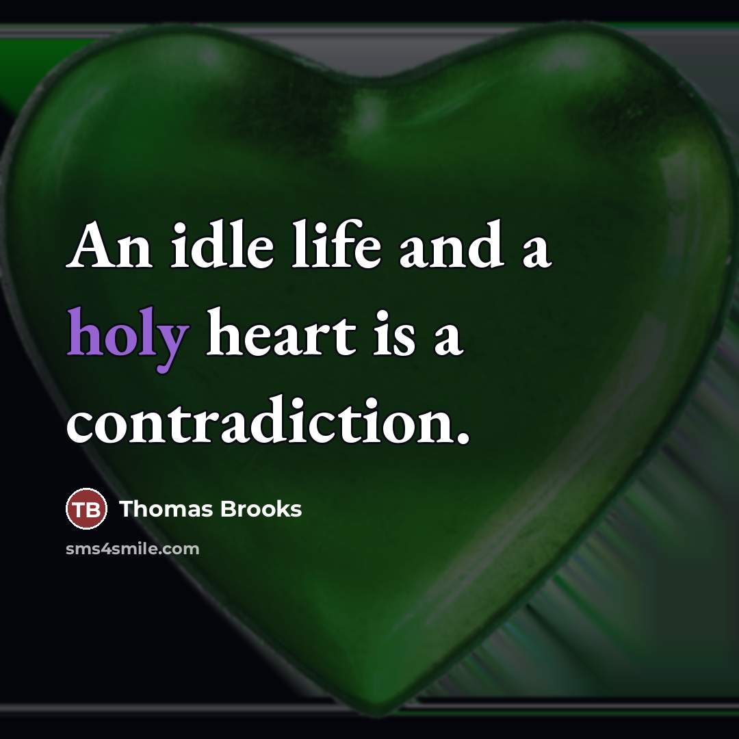 “An idle life and a holy heart is a contradiction.…” quote by Thomas Brooks