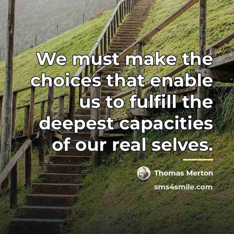 “We must make the choices that enable us to fulfill…” quote by Thomas Merton