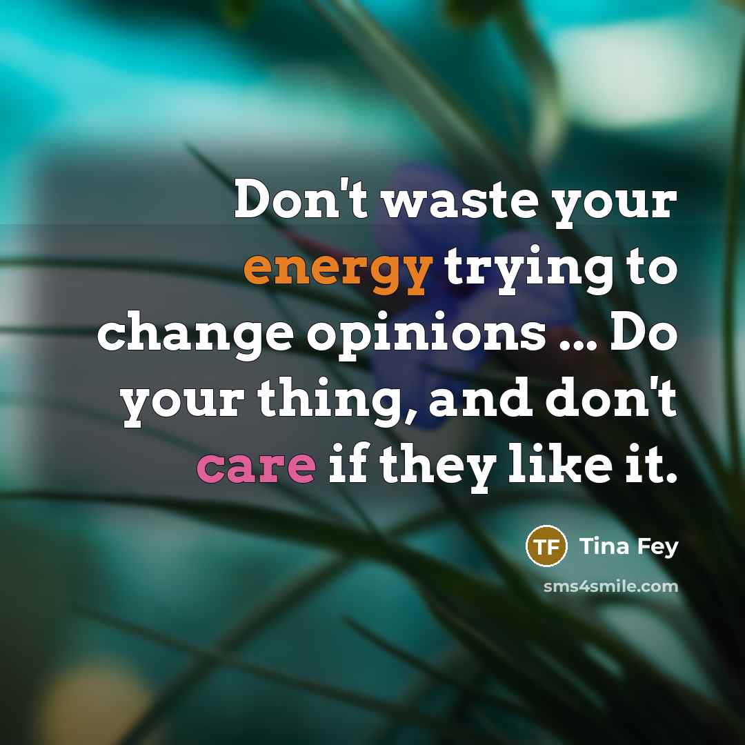 “Don't waste your energy trying to change opinions ... Do…” quote by Tina Fey