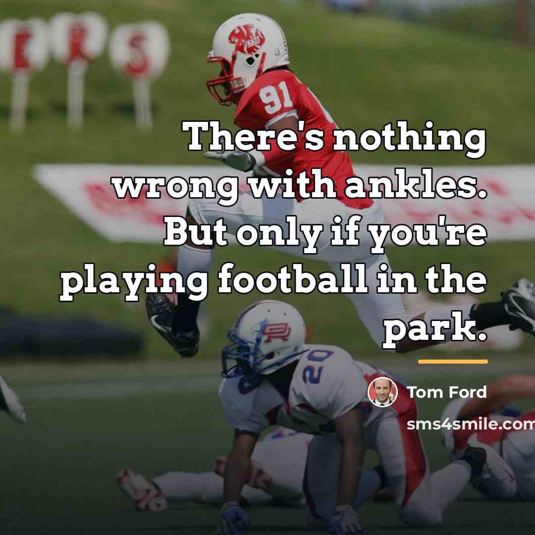 “There's nothing wrong with ankles. But only if you're playing…” quote by Tom Ford