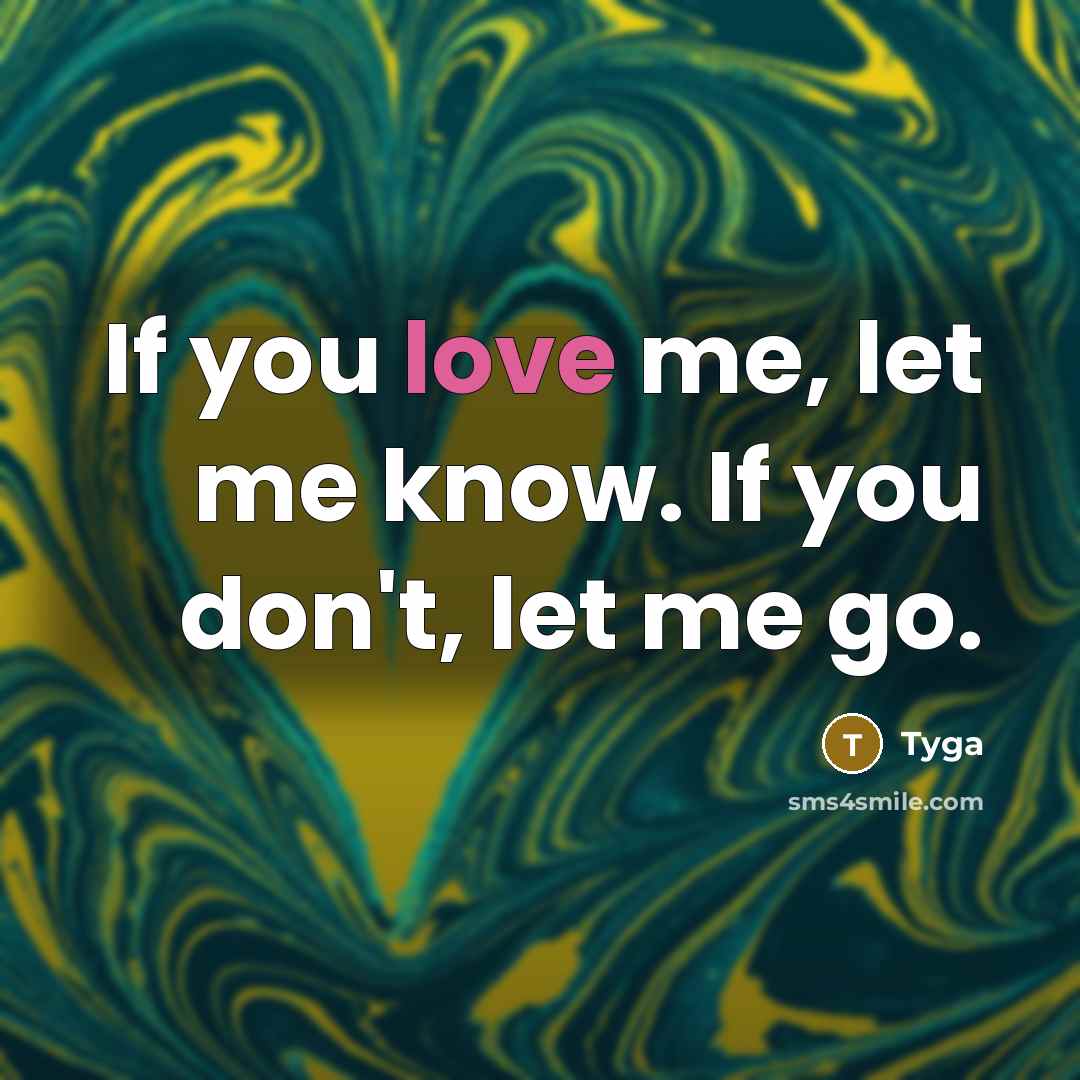 “If you love me, let me know. If you don't, let me go.” quote by Tyga