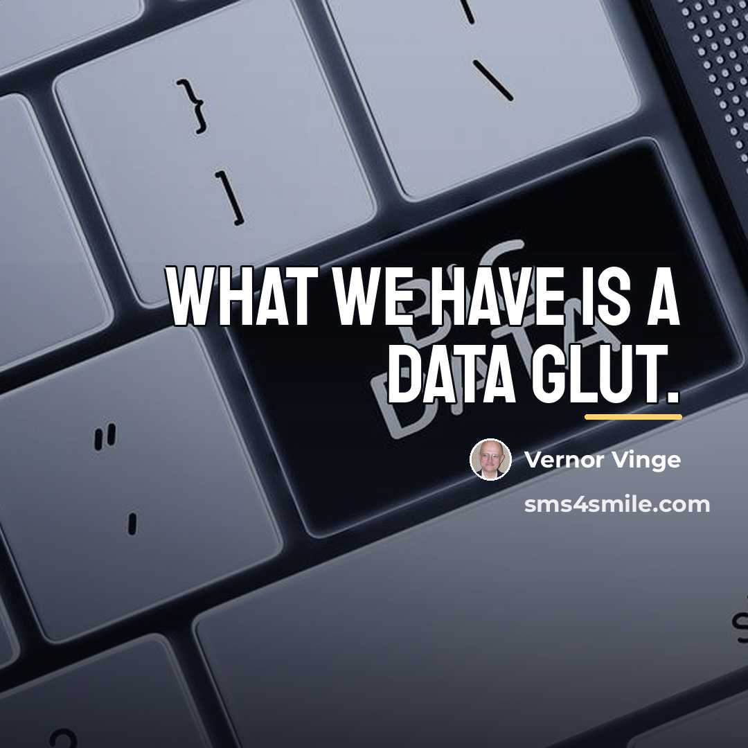 “What we have is a data glut.…” quote by Vernor Vinge