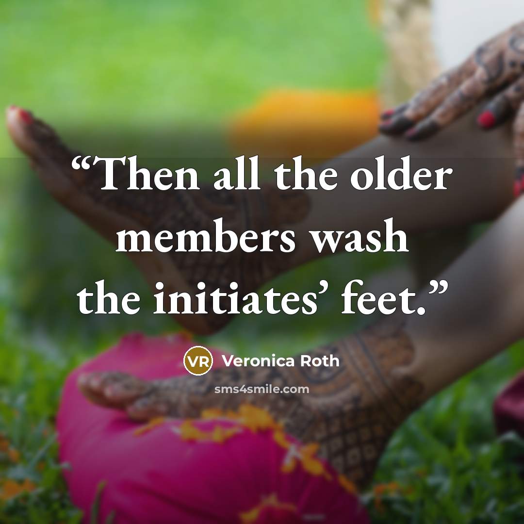 “Then all the older members wash the initiates’ feet.” quote by Veronica Roth