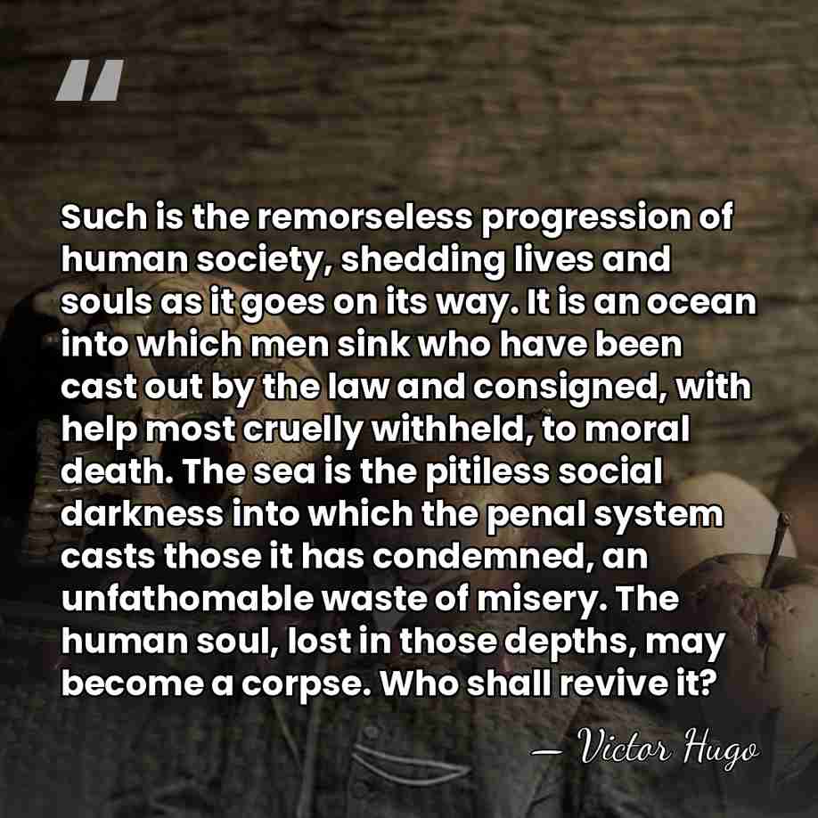 Such is the remorseless progression of human society, shedding lives and souls&hellip; - Victor Hugo