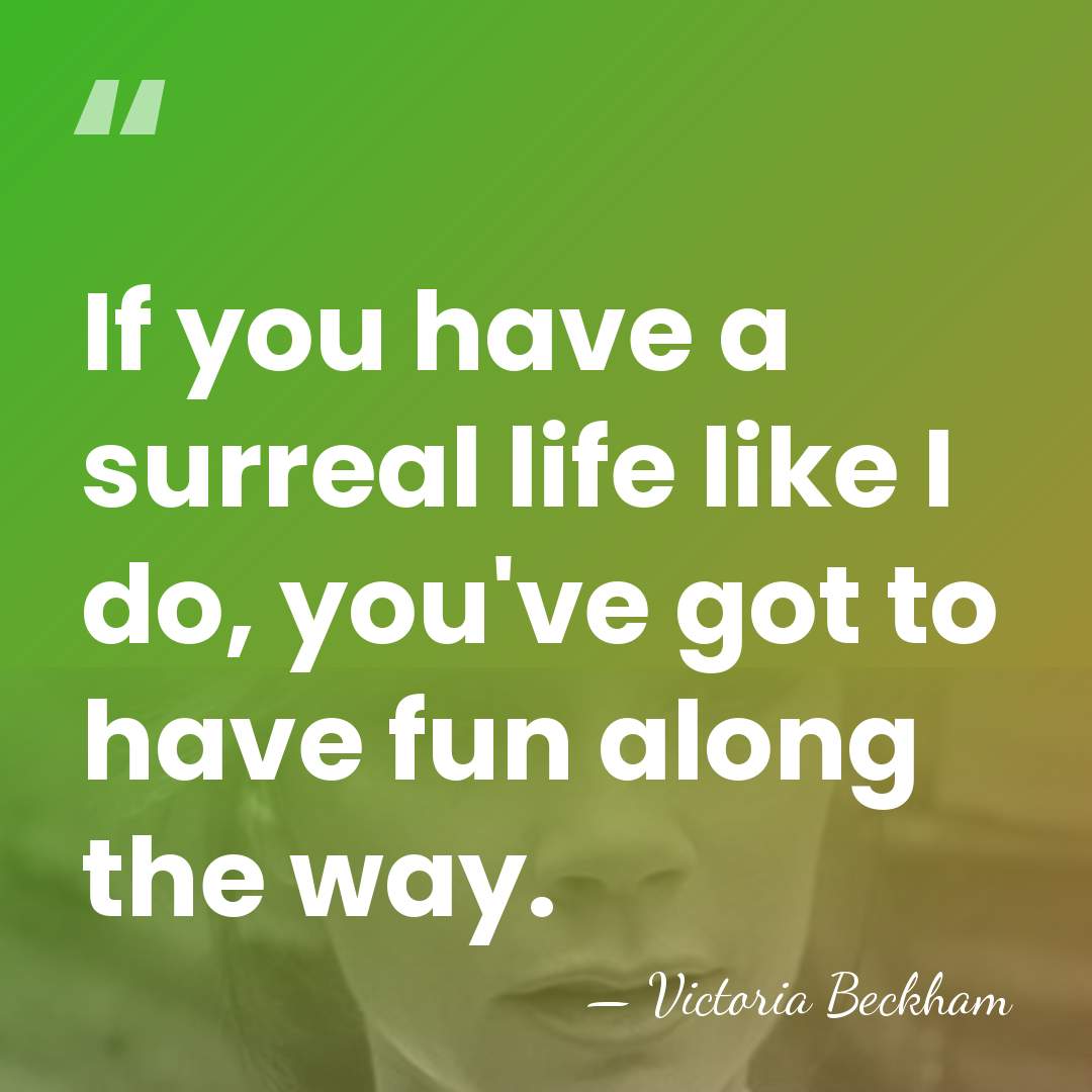If you have a surreal life like I do, you've got to&hellip; - Victoria Beckham