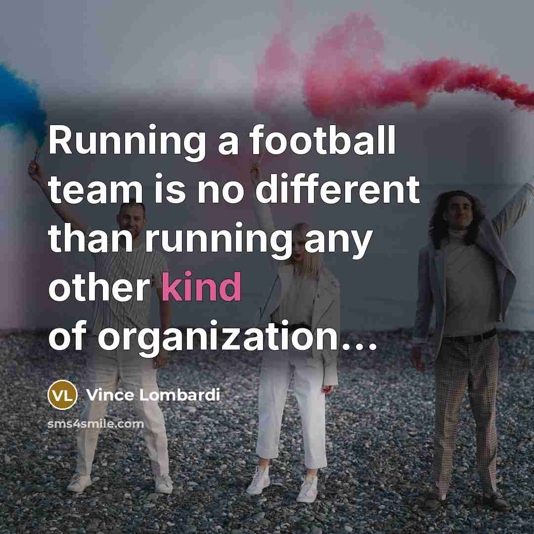 “Running a football team is no different than running any…” quote by Vince Lombardi