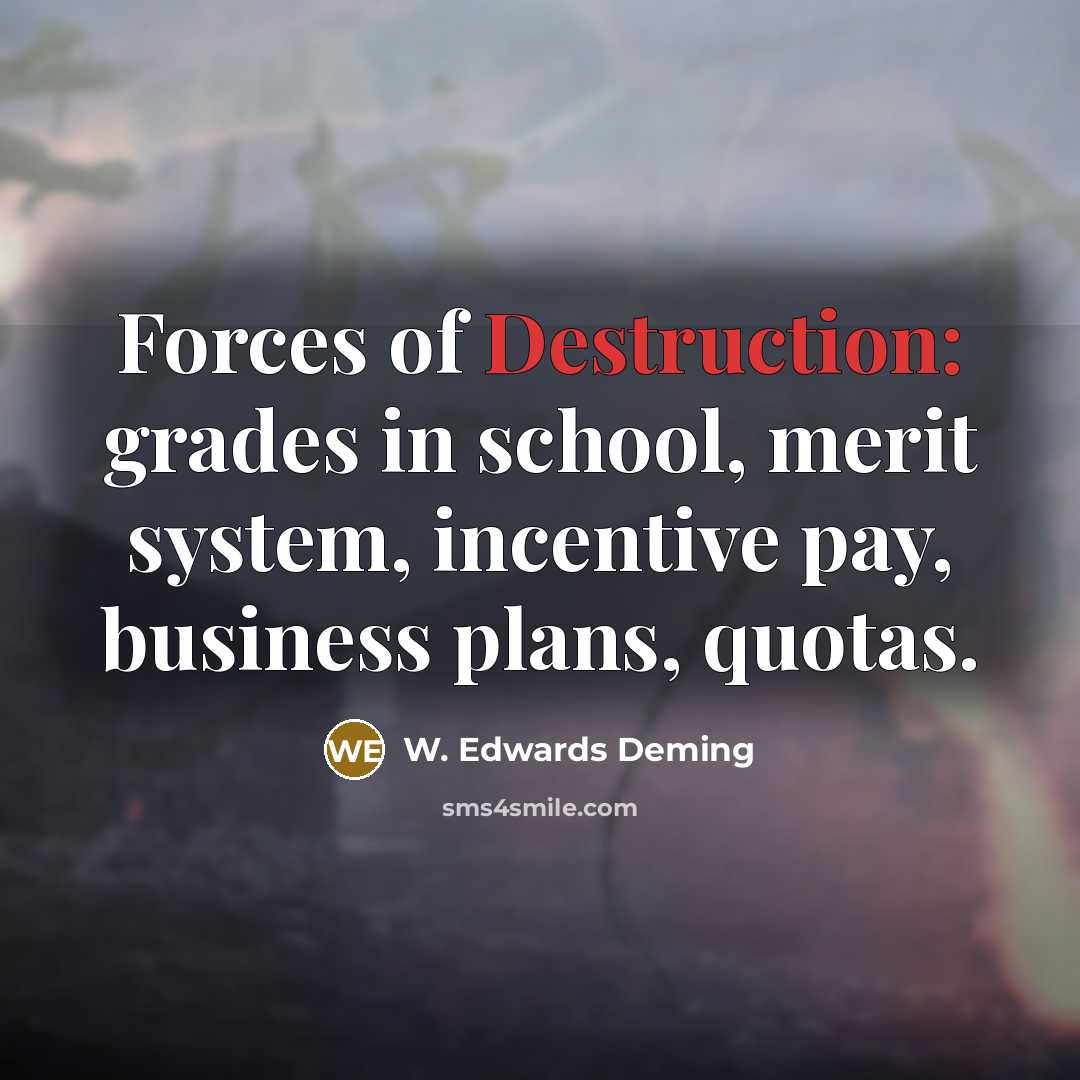 “Forces of Destruction: grades in school, merit system, incentive pay,…” quote by W. Edwards Deming