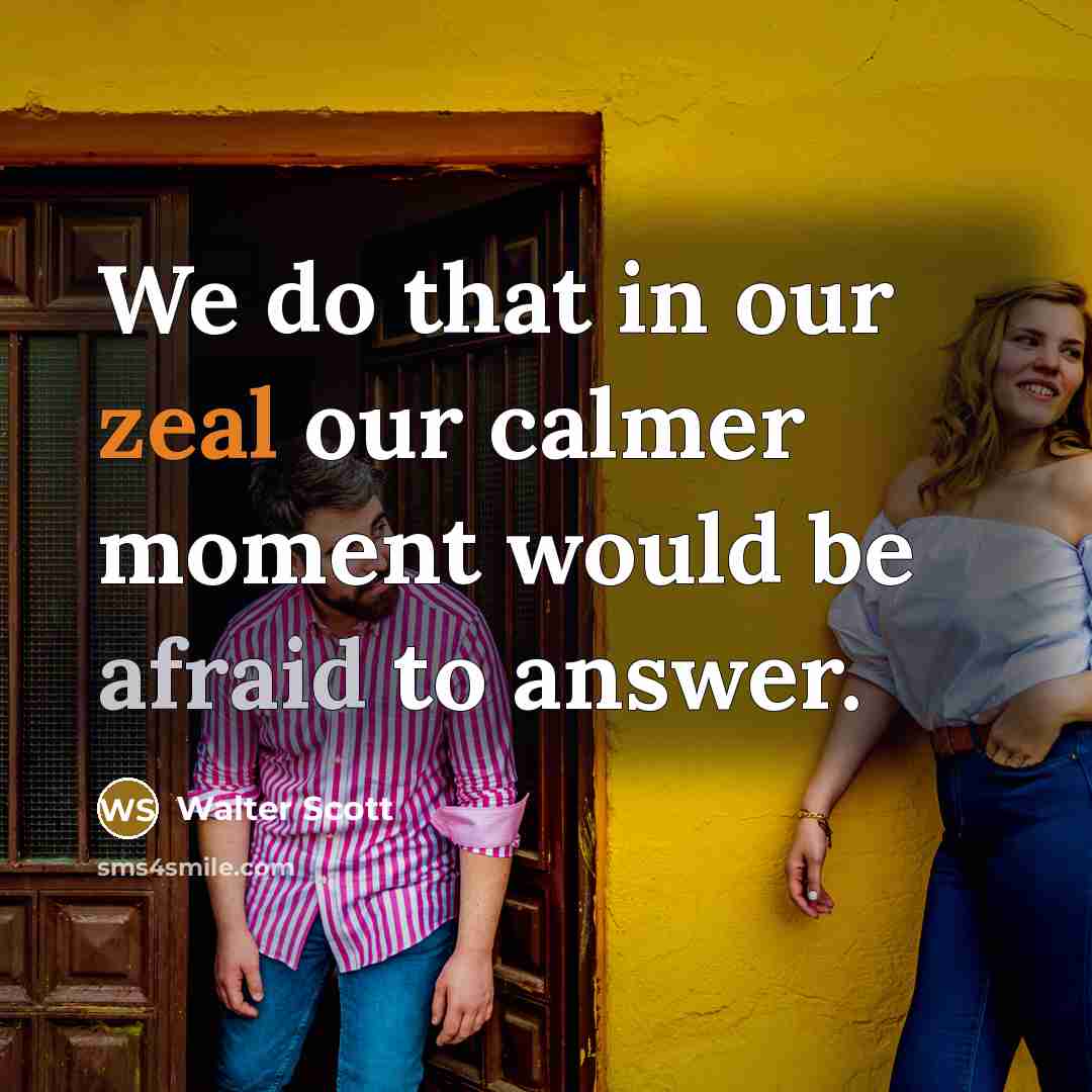 “We do that in our zeal our calmer moment would…” quote by Walter Scott