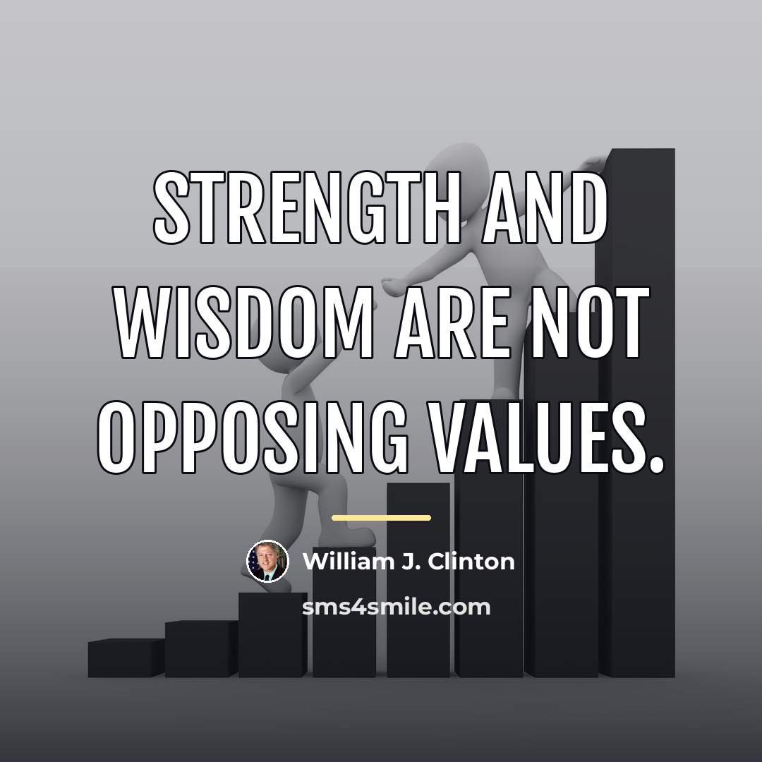“Strength and wisdom are not opposing values.…” quote by William J. Clinton