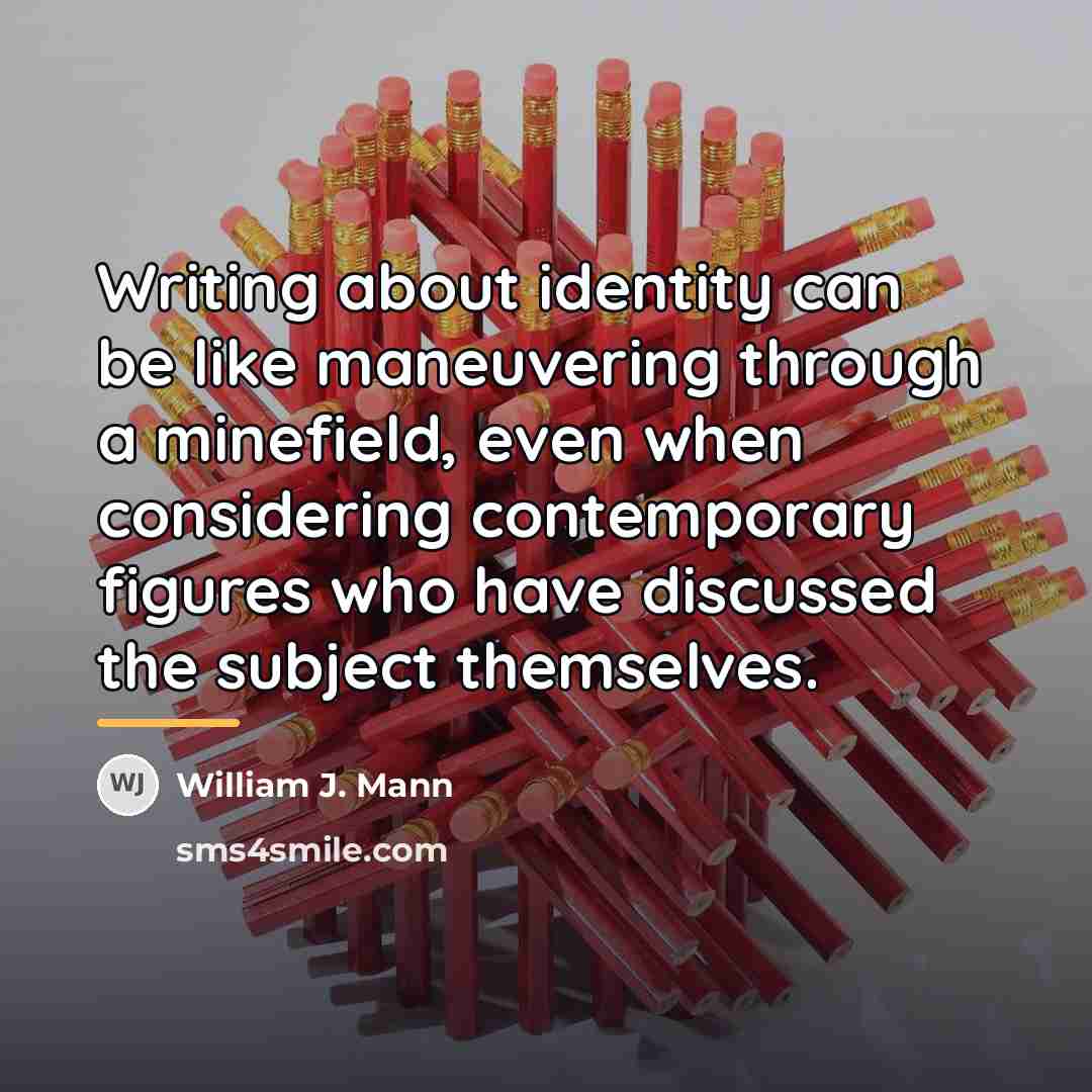 “Writing about identity can be like maneuvering through a minefield,…” quote by William J. Mann