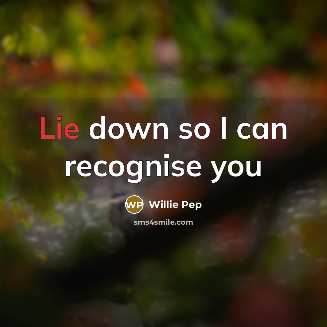 “Lie down so I can recognise you…” quote by Willie Pep