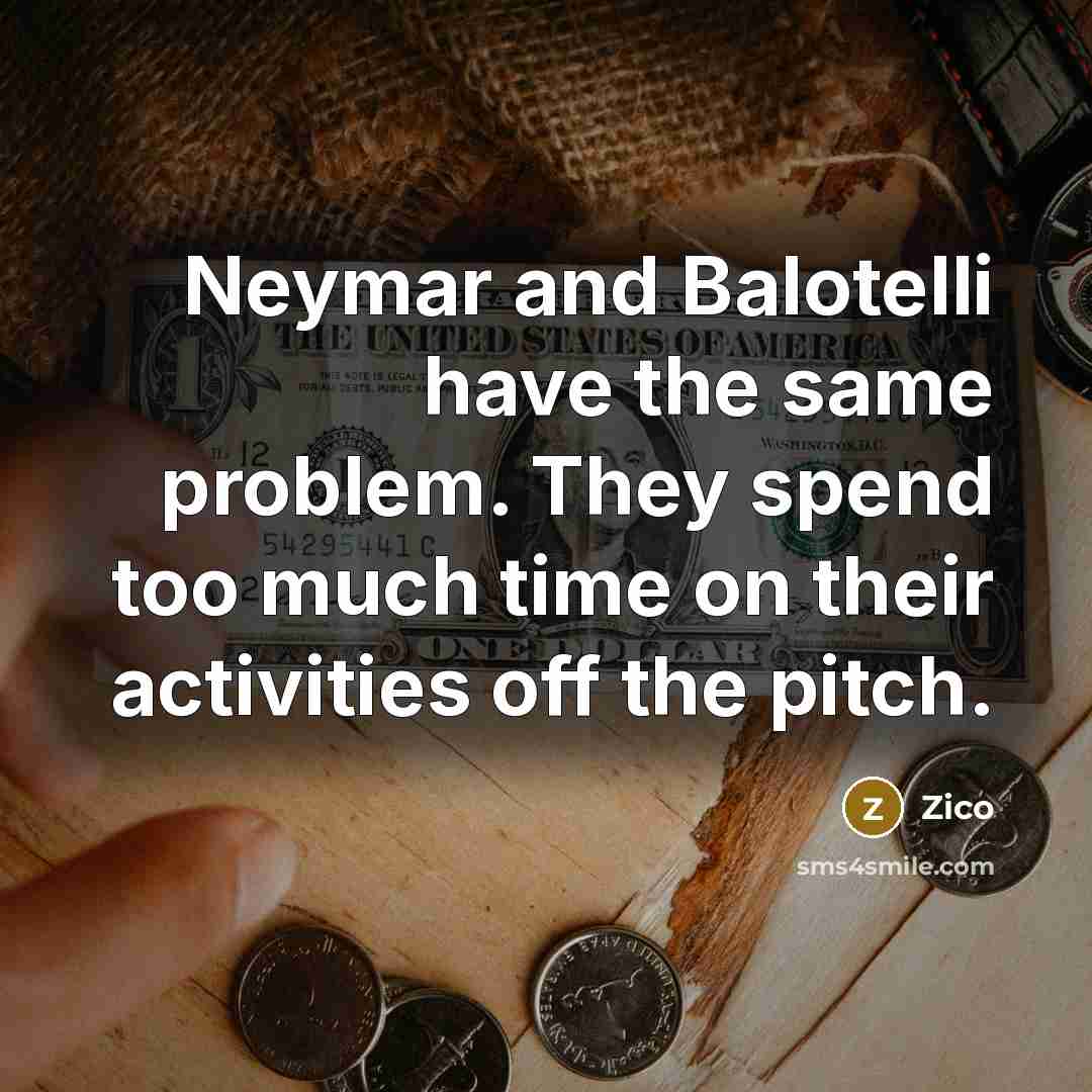 “Neymar and Balotelli have the same problem. They spend too much time on their activities off the pitch.” quote by Zico