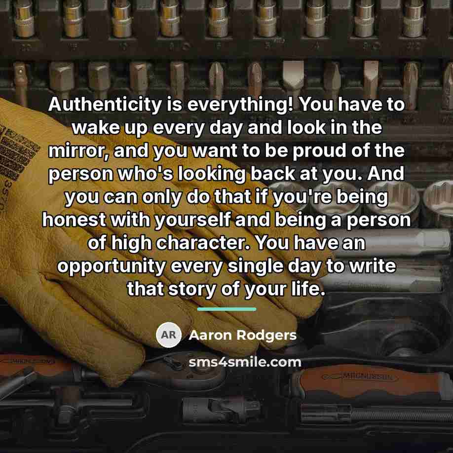 “Authenticity is everything! You have to wake up every day…” quote by Aaron Rodgers