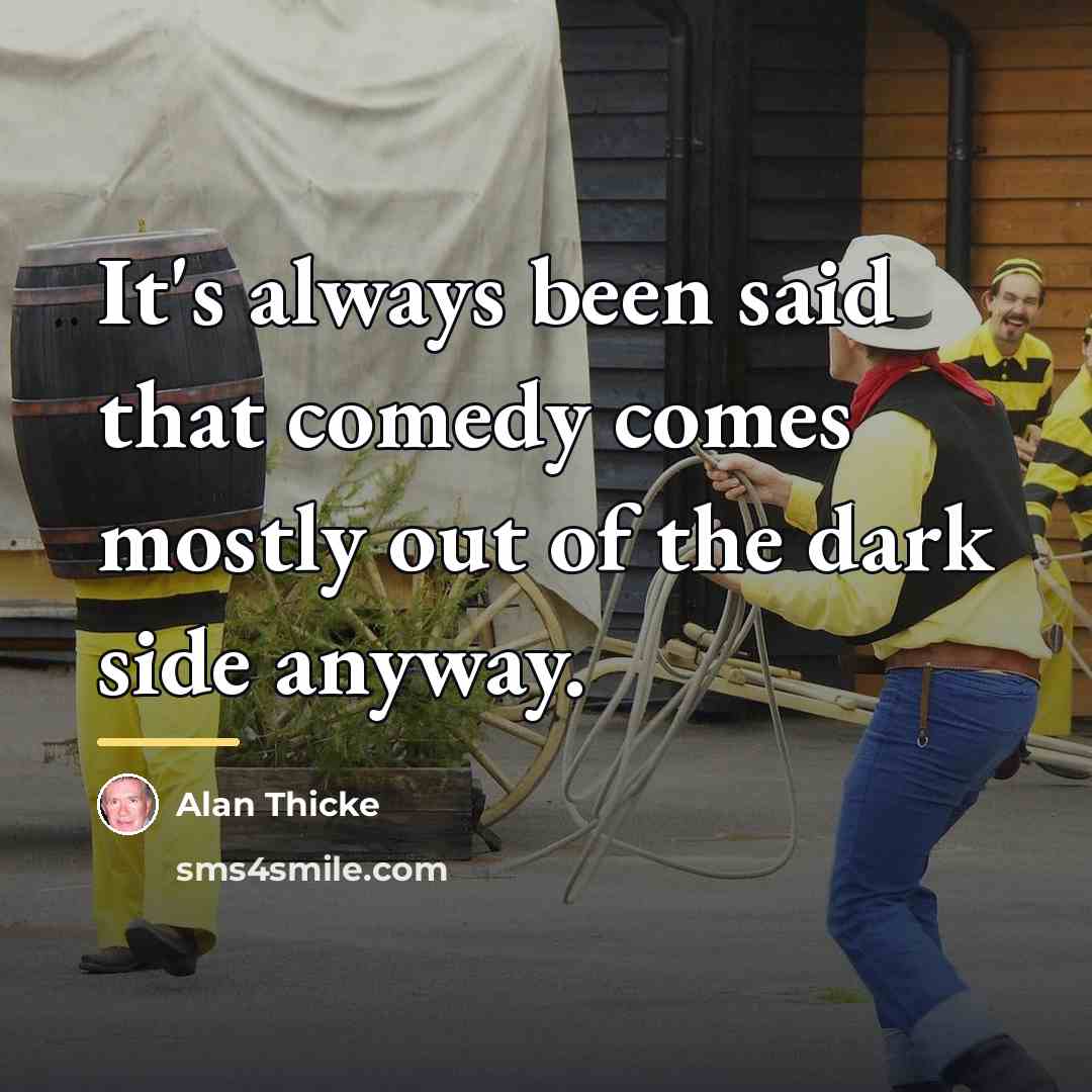 “It's always been said that comedy comes mostly out of…” quote by Alan Thicke