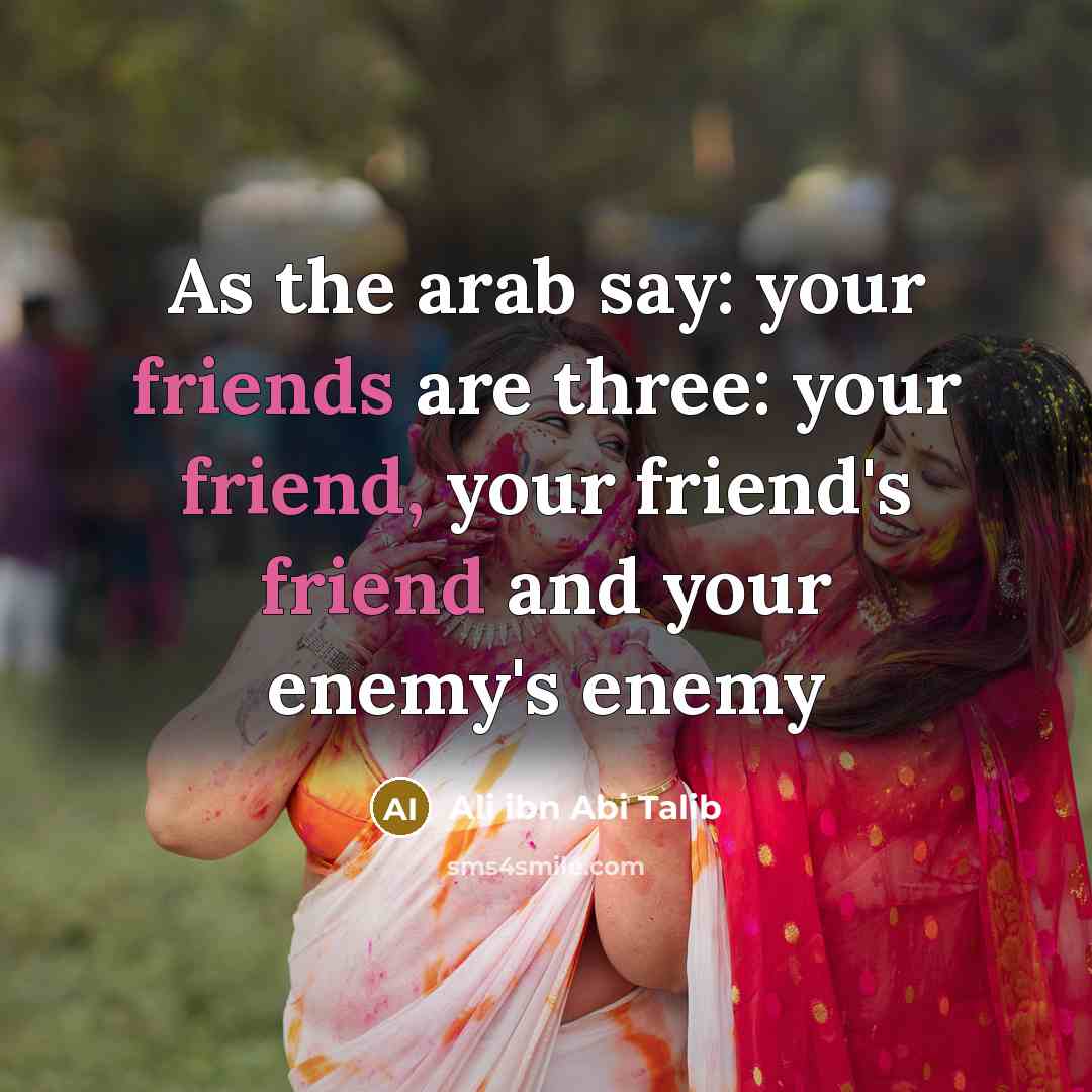 “As the arab say: your friends are three: your friend,…” quote by Ali Ibn Abi Talib