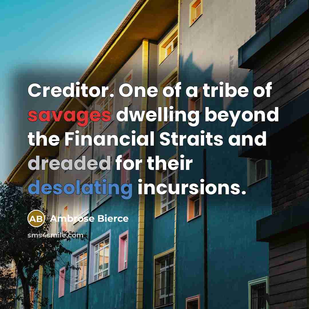 “Creditor. One of a tribe of savages dwelling beyond the…” quote by Ambrose Bierce
