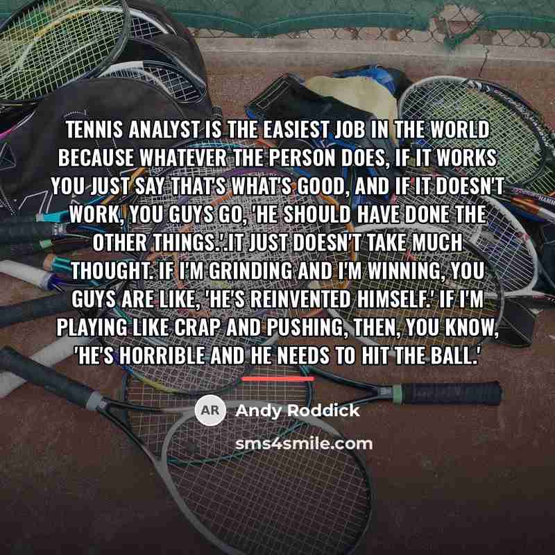 “Tennis analyst is the easiest job in the world because…” quote by Andy Roddick