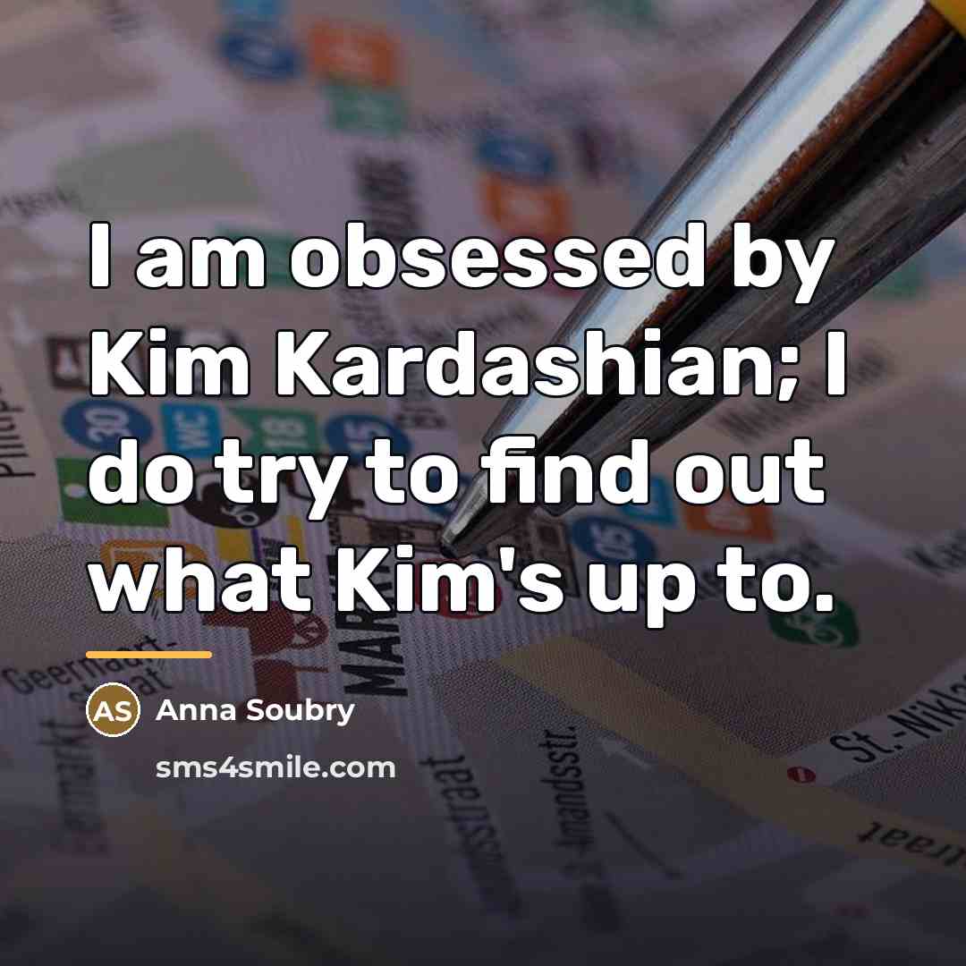 “I am obsessed by Kim Kardashian; I do try to…” quote by Anna Soubry