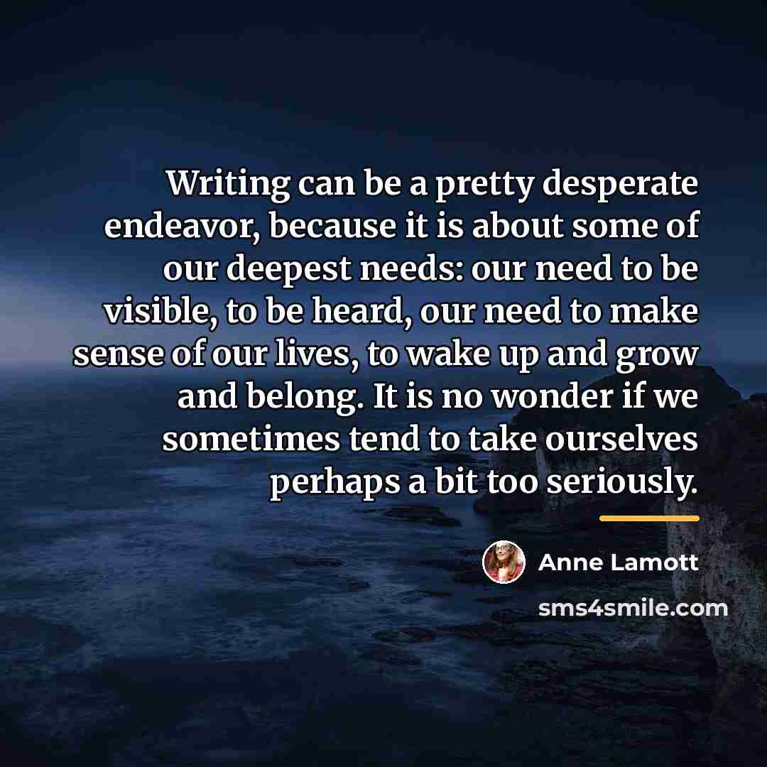 “Writing can be a pretty desperate endeavor, because it is…” quote by Anne Lamott