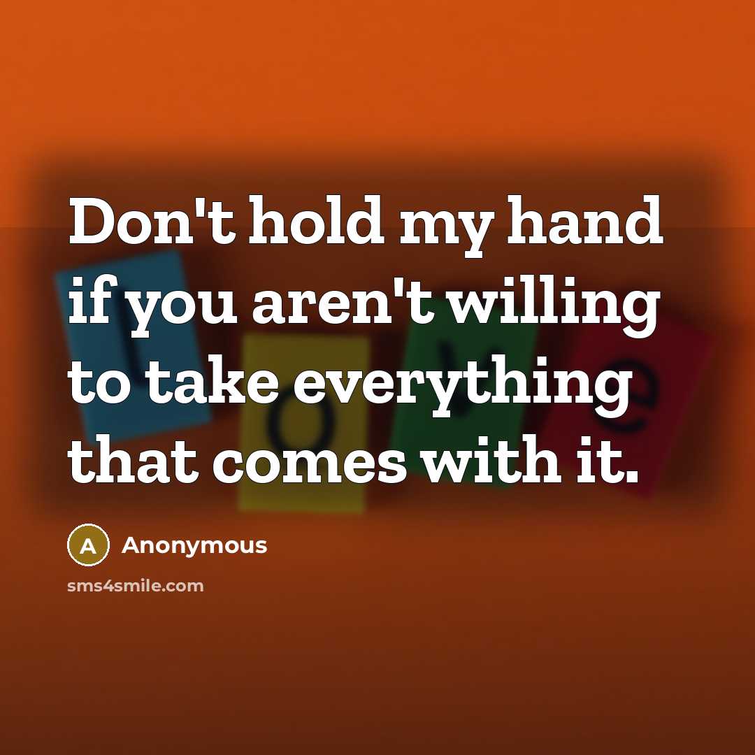 “Don't hold my hand if you aren't willing to take…” quote by Anonymous