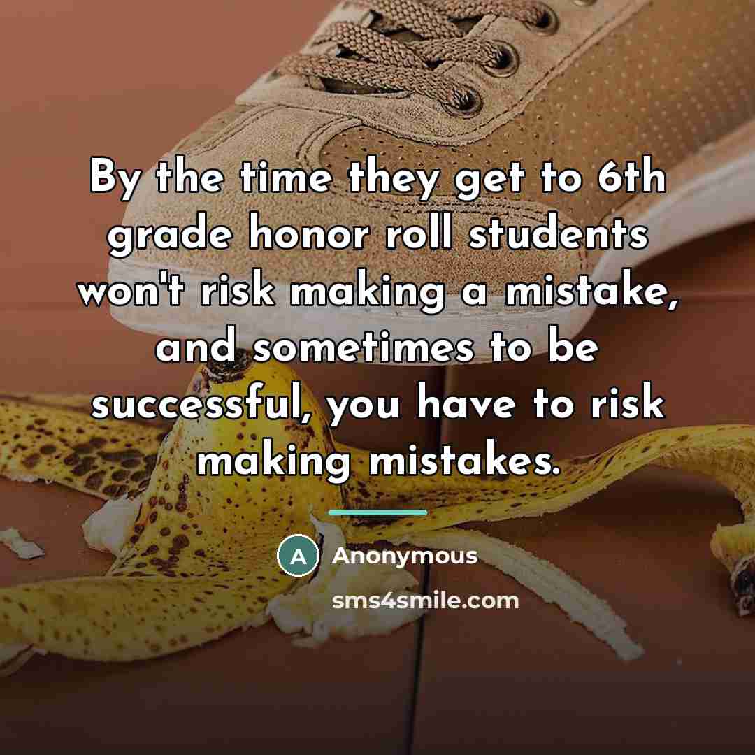 “By the time they get to 6th grade honor roll…” quote by Anonymous