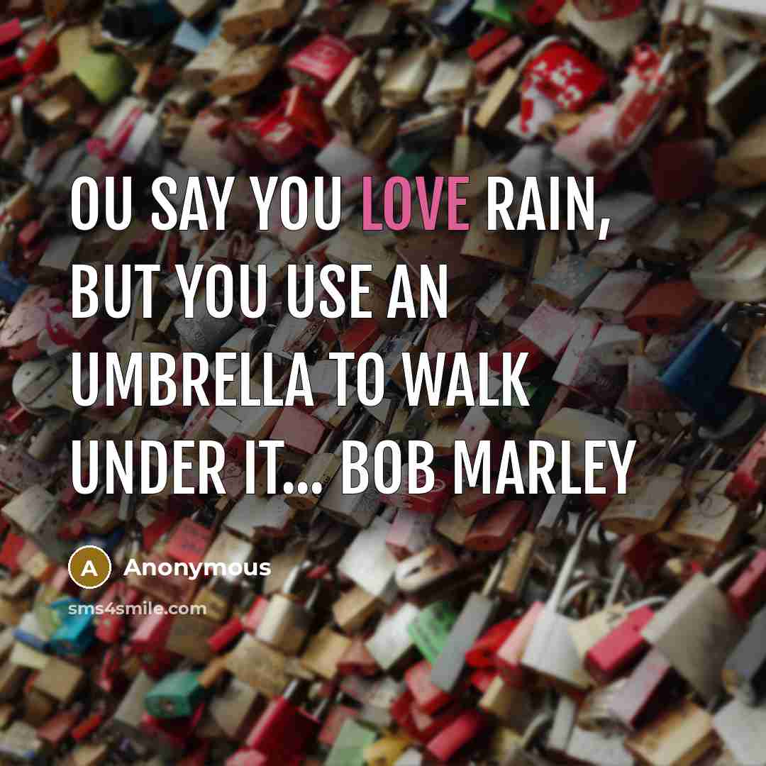 “Ou say you love rain, but you use an umbrella to walk under it... Bob Marley” quote by Anonymous