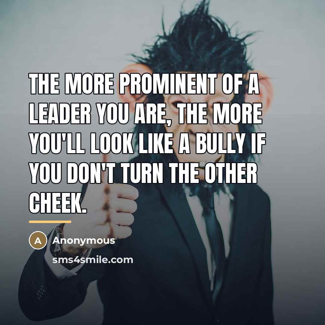 “The more prominent of a leader you are, the more…” quote by Anonymous