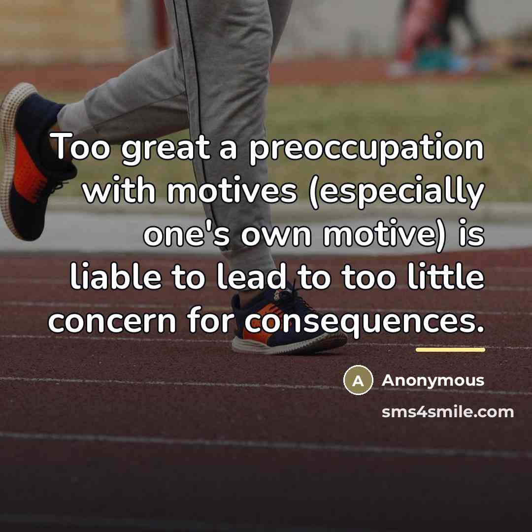 “Too great a preoccupation with motives (especially one's own motive)…” quote by Anonymous