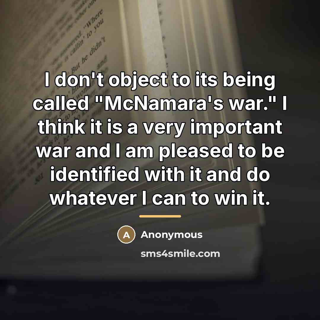 “I don't object to its being called "McNamara's war." I…” quote by Anonymous