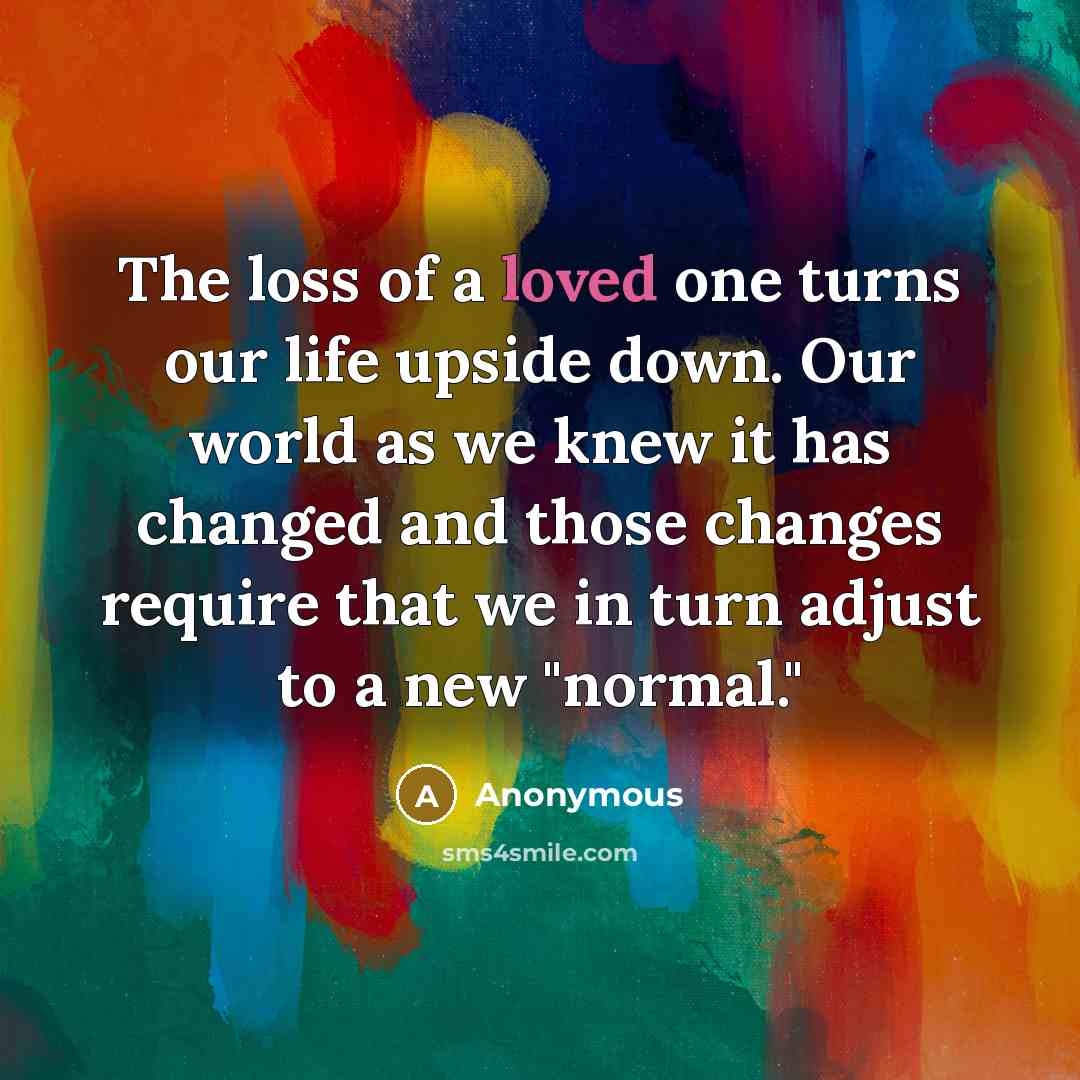 “The loss of a loved one turns our life upside…” quote by Anonymous