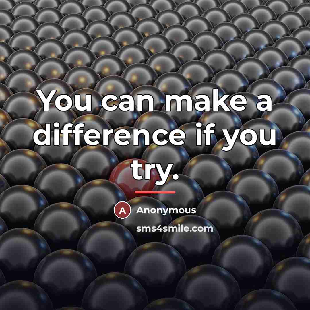“You can make a difference if you try.…” quote by Anonymous