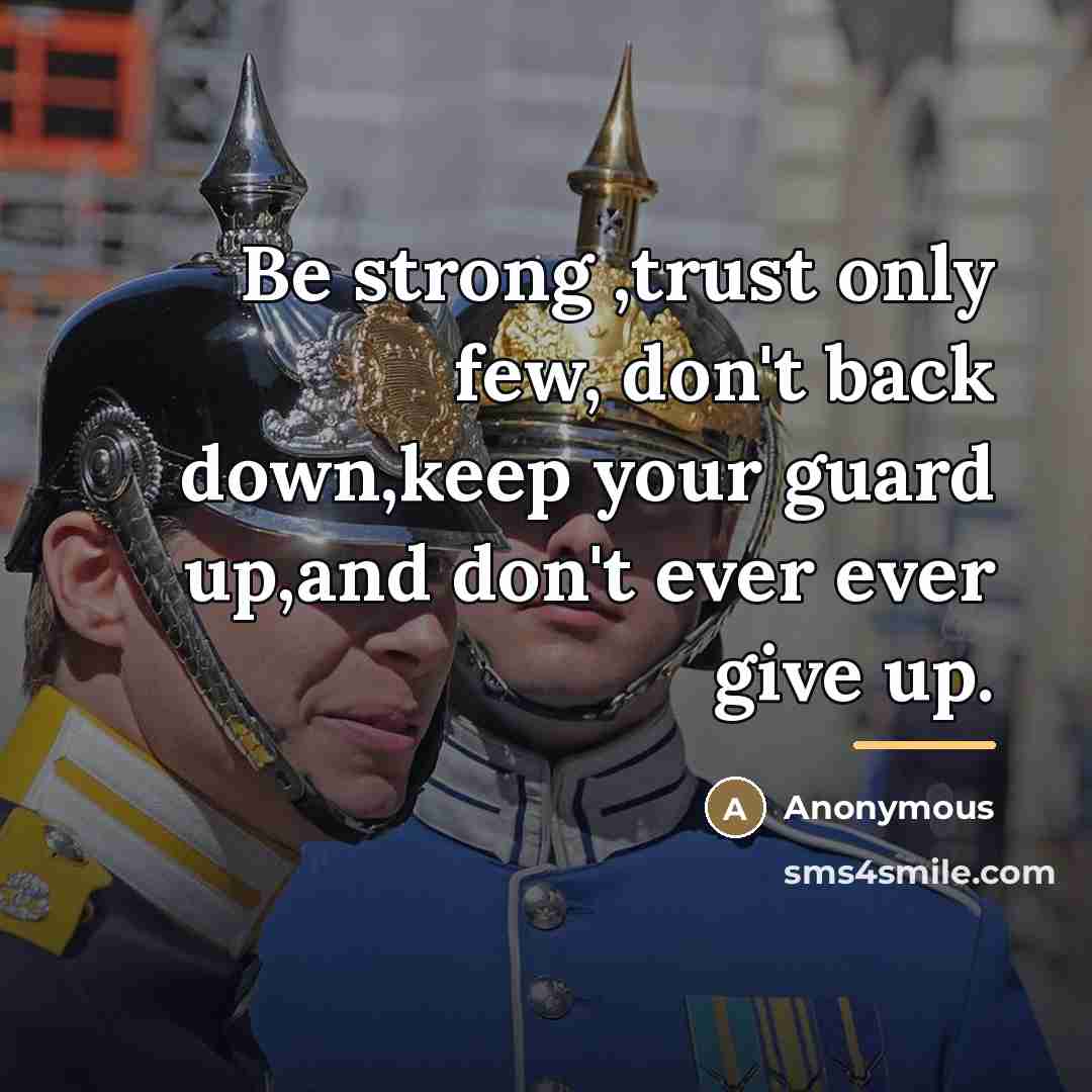 “Be strong ,trust only few, don't back down,keep your guard…” quote by Anonymous