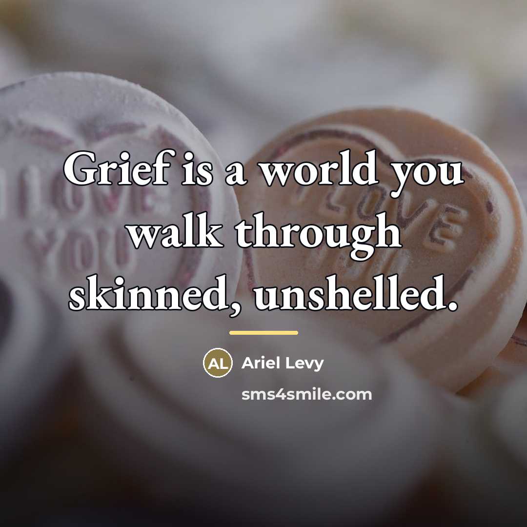 “Grief is a world you walk through skinned, unshelled.…” quote by Ariel Levy