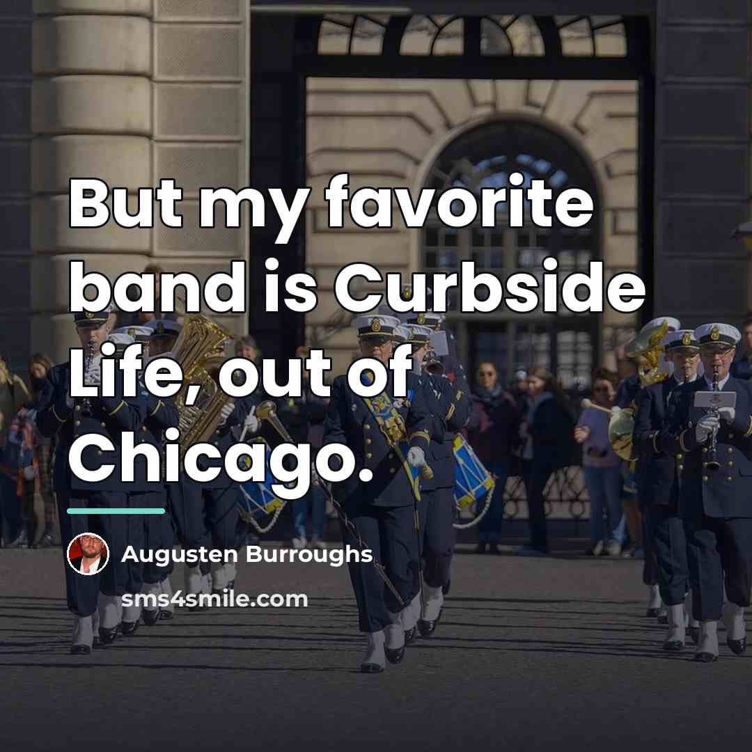 “But my favorite band is Curbside Life, out of Chicago.…” quote by Augusten Burroughs