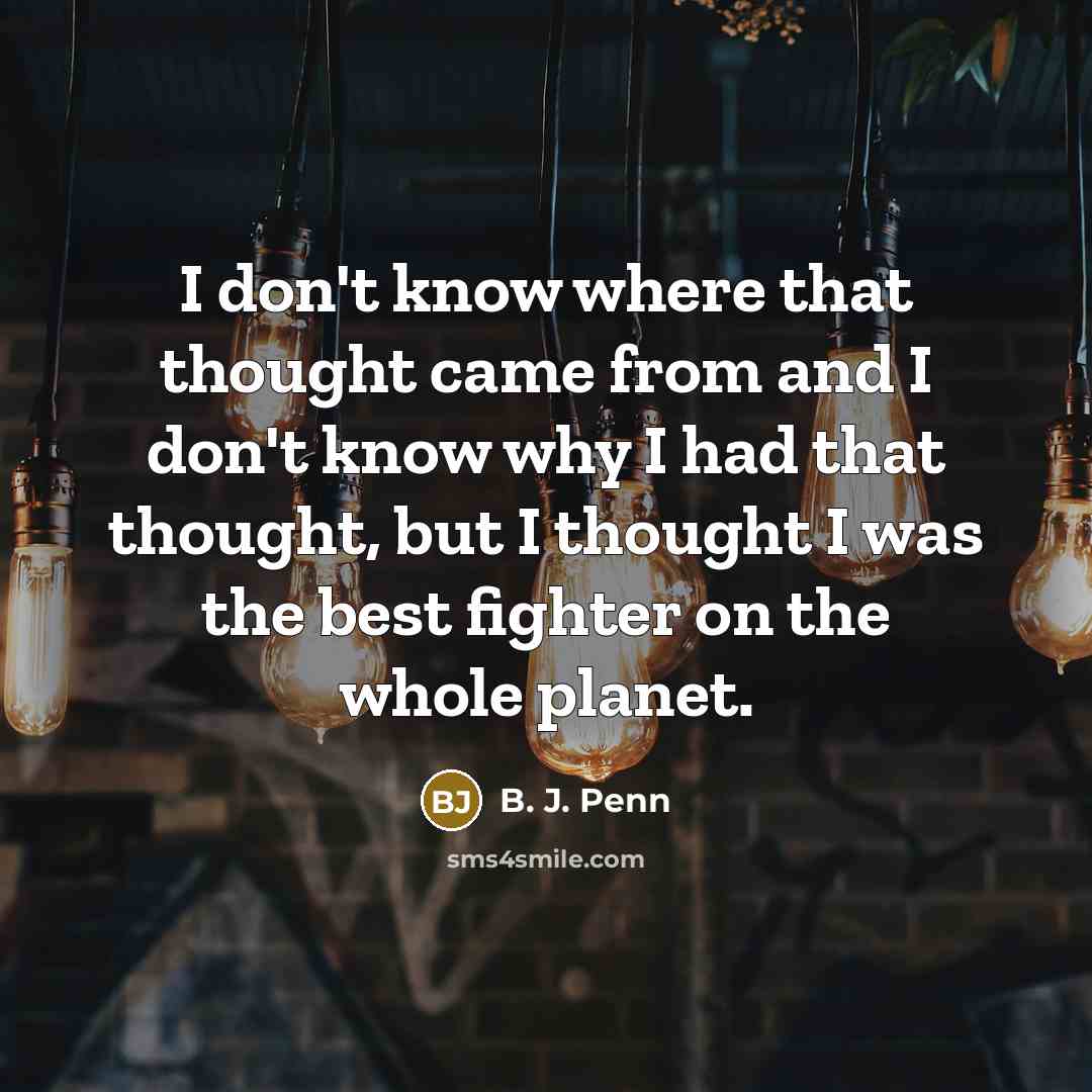 “I don't know where that thought came from and I…” quote by B. J. Penn