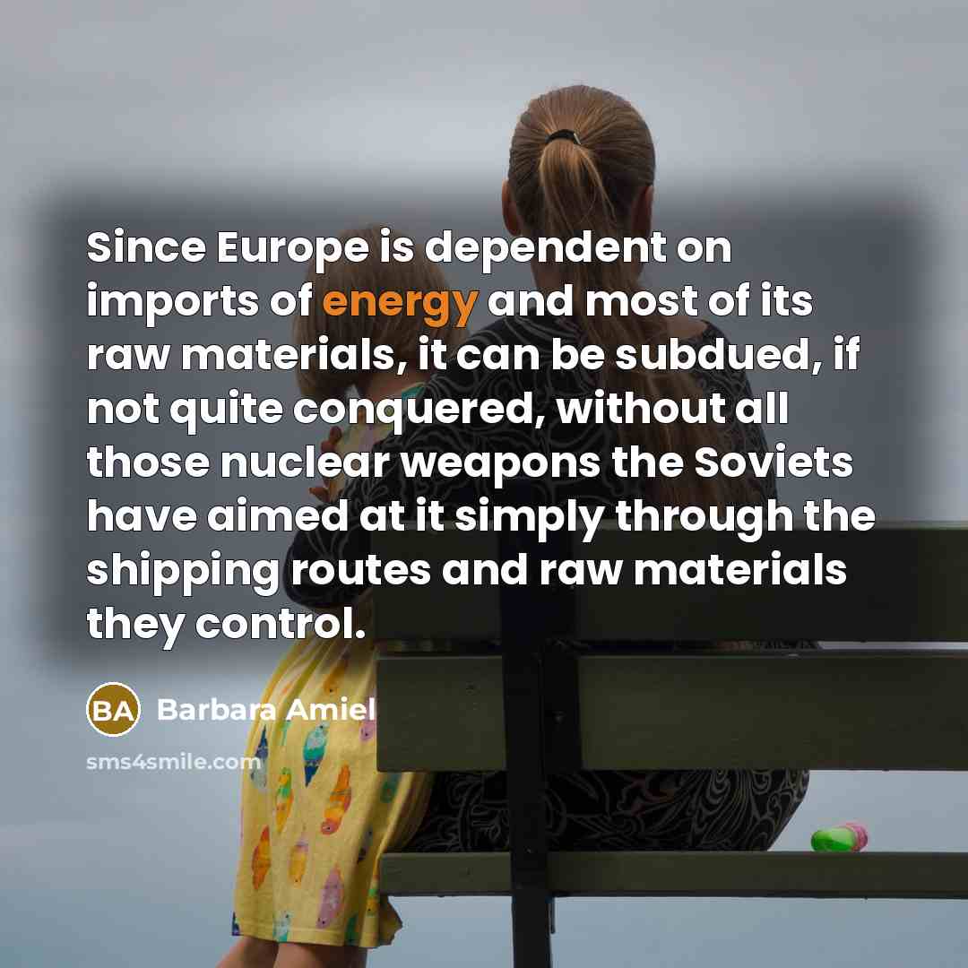 “Since Europe is dependent on imports of energy and most…” quote by Barbara Amiel