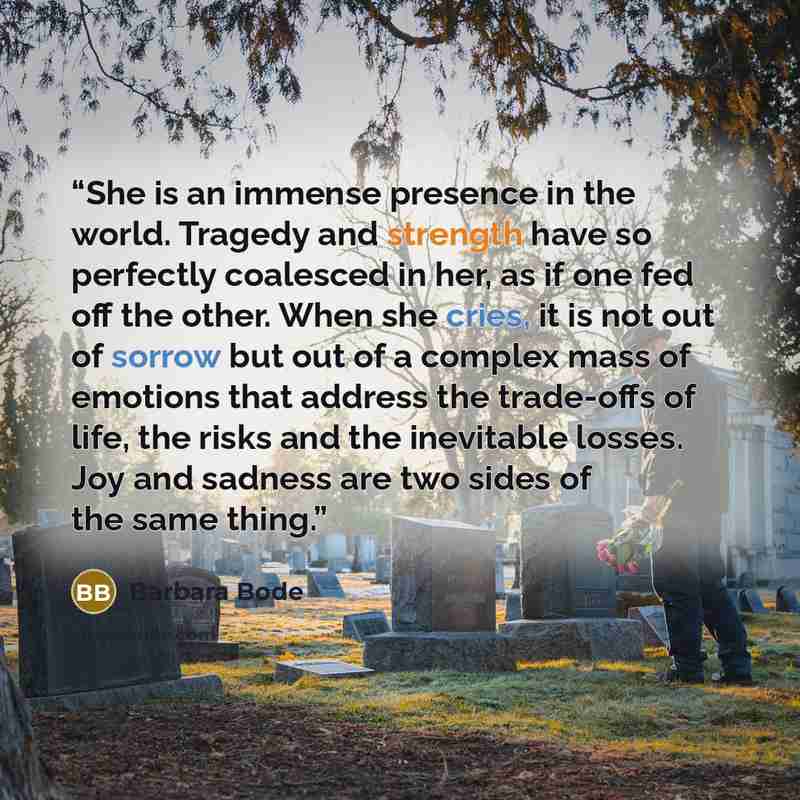 “She is an immense presence in the world. Tragedy and strength have so perfectly coalesced in her, as if one fed off the other. When she cries, it is not out of sorrow but out of a complex mass of emotions that address the trade-offs of life, the risks and the inevitable losses. Joy and sadness are…” quote by Barbara Bode
