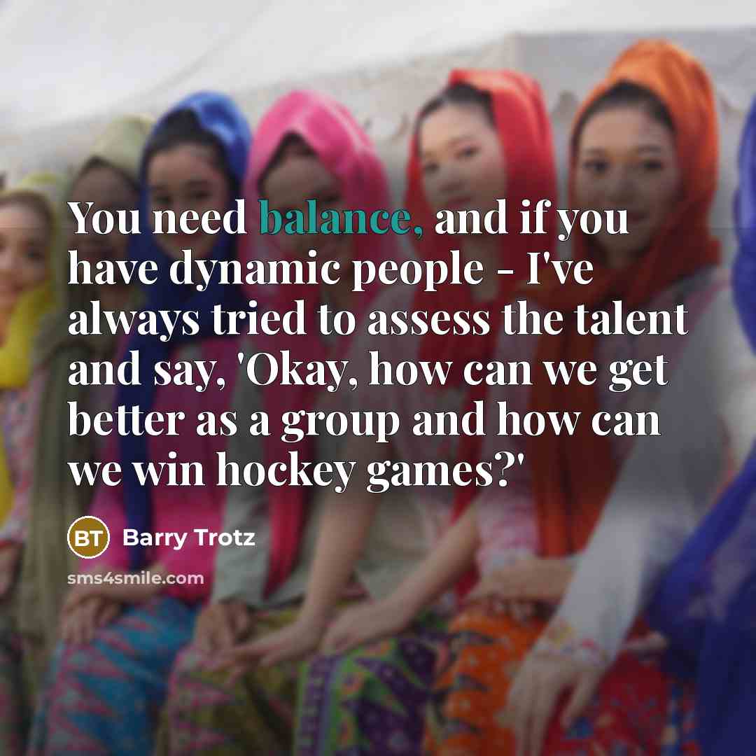 “You need balance, and if you have dynamic people -…” quote by Barry Trotz