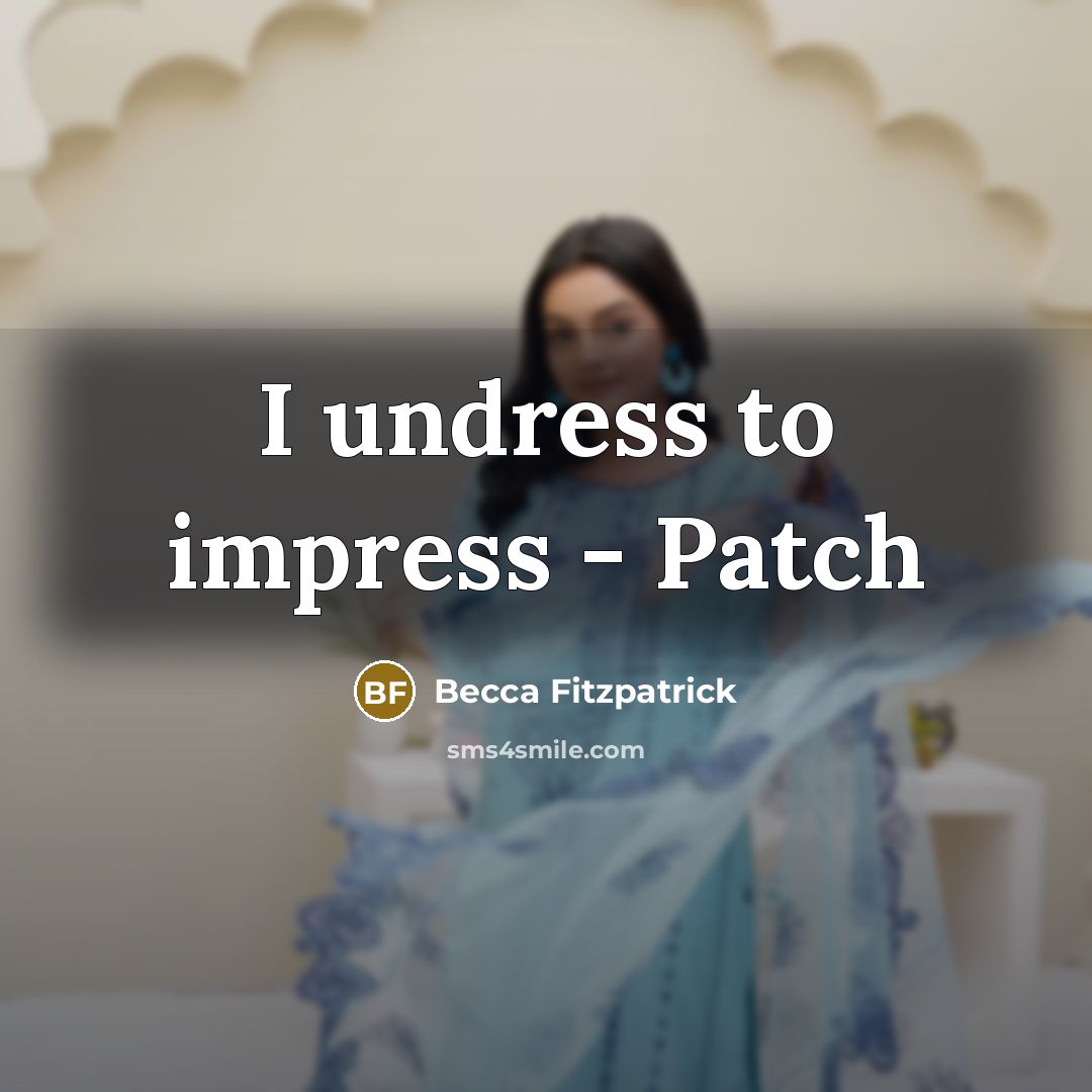 “I undress to impress - Patch…” quote by Becca Fitzpatrick
