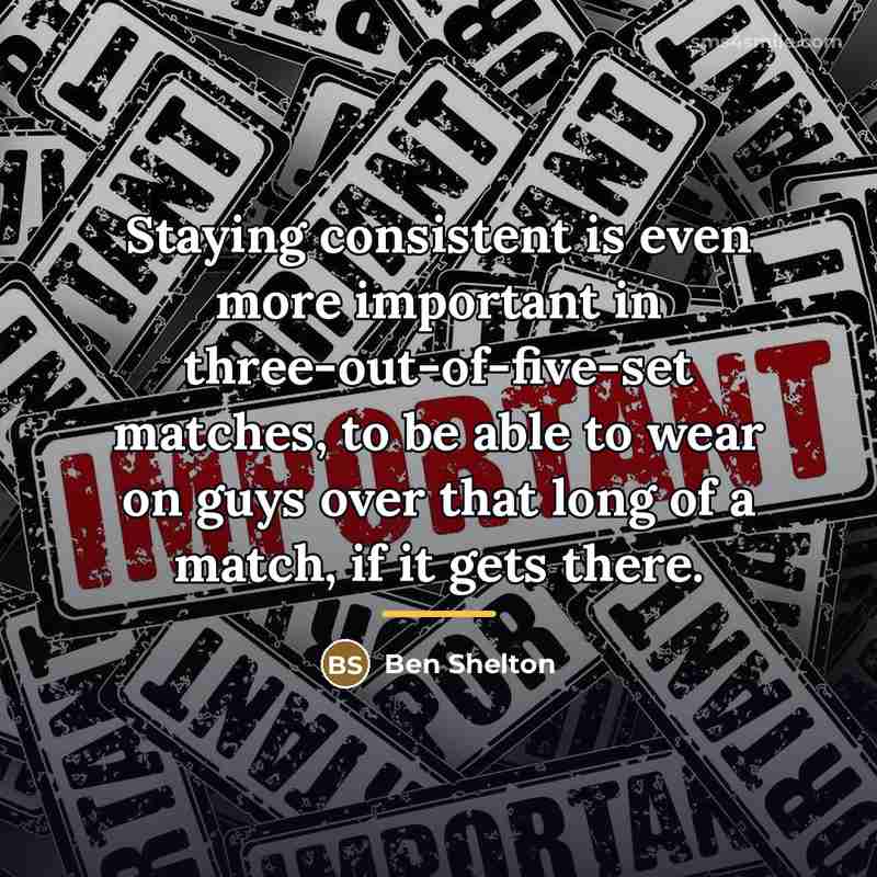 “Staying consistent is even more important in three-out-of-five-set matches, to…” quote by Ben Shelton