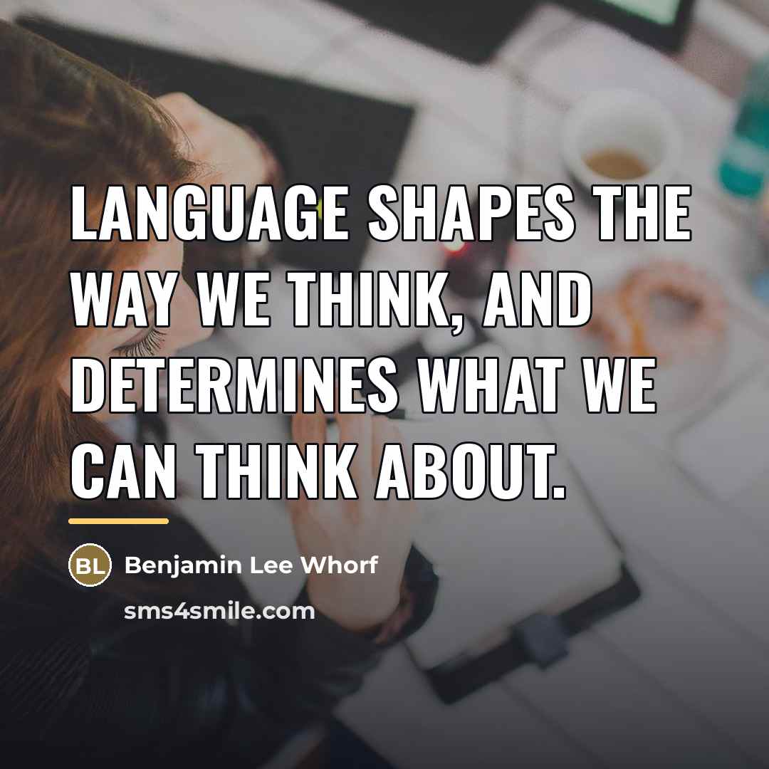 “Language shapes the way we think, and determines what we…” quote by Benjamin Lee Whorf