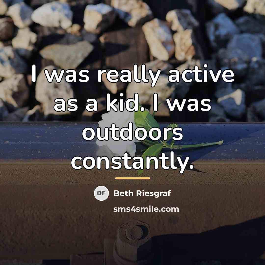 “I was really active as a kid. I was outdoors…” quote by Beth Riesgraf