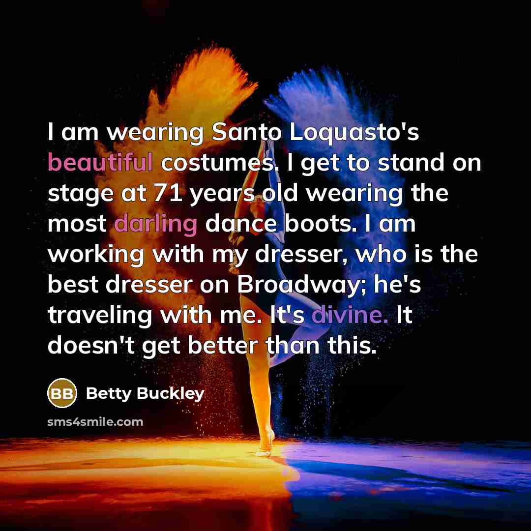 “I am wearing Santo Loquasto's beautiful costumes. I get to…” quote by Betty Buckley