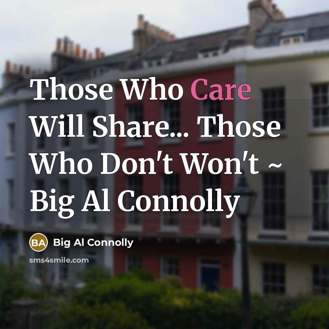 “Those Who Care Will Share... Those Who Don't Won't ~…” quote by Big Al Connolly